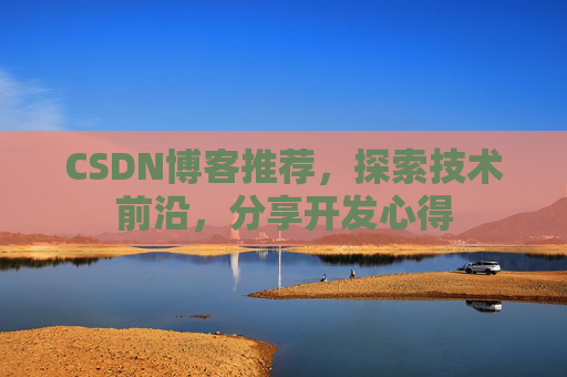 CSDN博客推荐，探索技术前沿，分享开发心得
